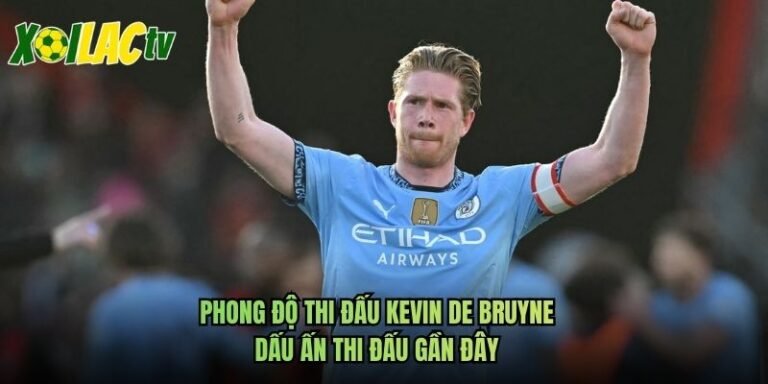 Phong Độ Thi Đấu Kevin De Bruyne - Dấu Ấn Thi Đấu Gần Đây